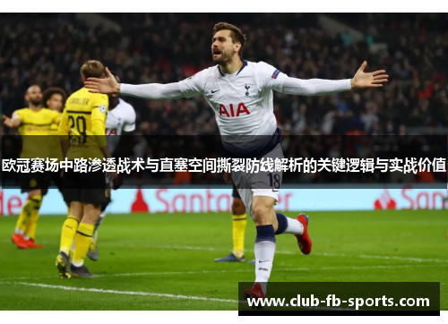 欧冠赛场中路渗透战术与直塞空间撕裂防线解析的关键逻辑与实战价值