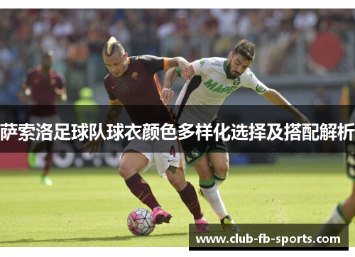 萨索洛足球队球衣颜色多样化选择及搭配解析 萨索洛足球队球衣颜色多样化选择及搭配解析
