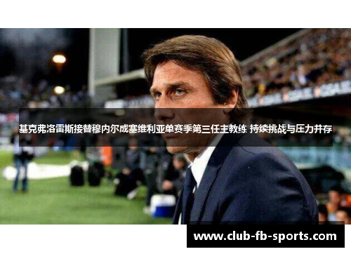 基克弗洛雷斯接替穆内尔成塞维利亚单赛季第三任主教练 持续挑战与压力并存