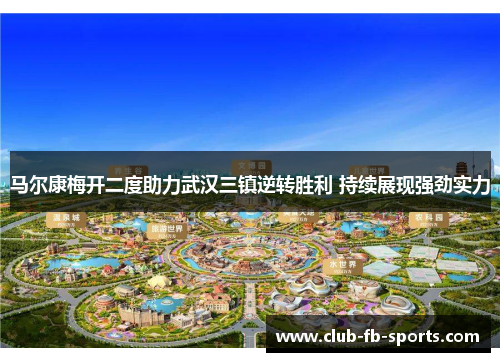 马尔康梅开二度助力武汉三镇逆转胜利 持续展现强劲实力