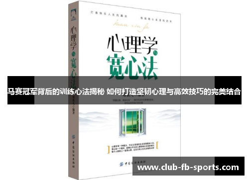 马赛冠军背后的训练心法揭秘 如何打造坚韧心理与高效技巧的完美结合